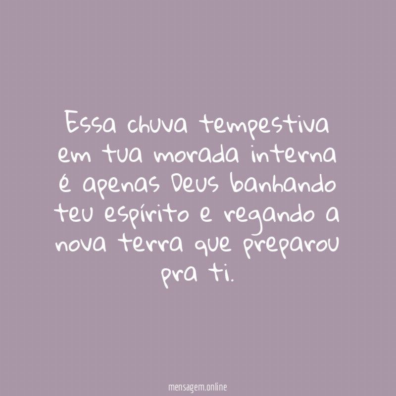 Essa chuva tempestiva em tua morada interna é