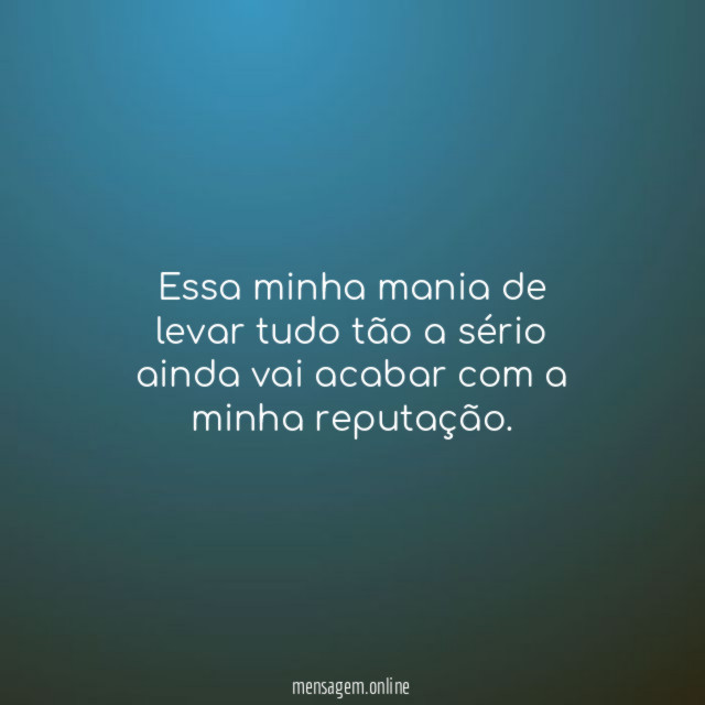 Essa minha mania de levar tudo tão a