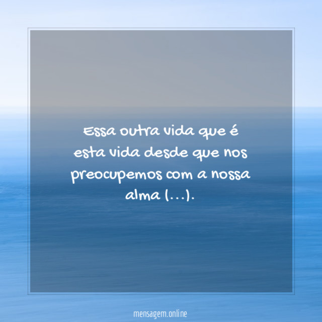 Essa outra vida que é esta vida desde