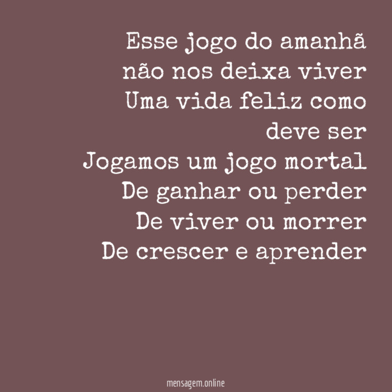 Esse jogo do amanhã não nos deixa viver Uma