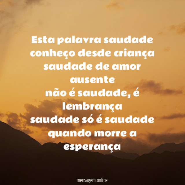 esta palavra saudade conheço desde criança saudade de amor ausente não