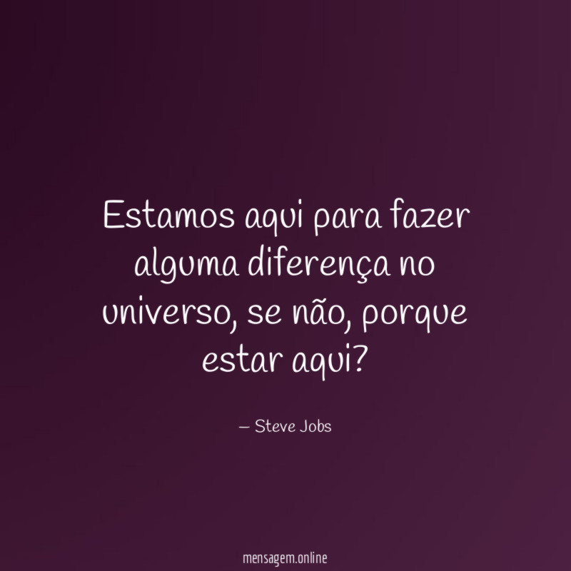 Estamos aqui para fazer alguma diferença no universo
