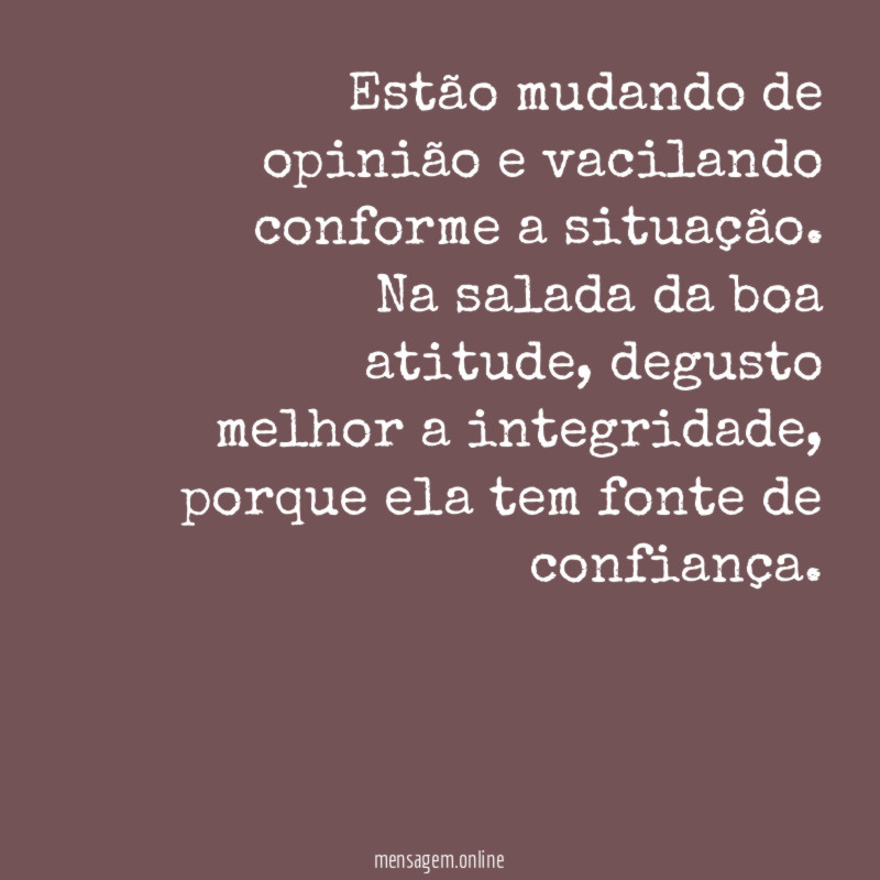 Estão mudando de opinião e vacilando conforme a situação