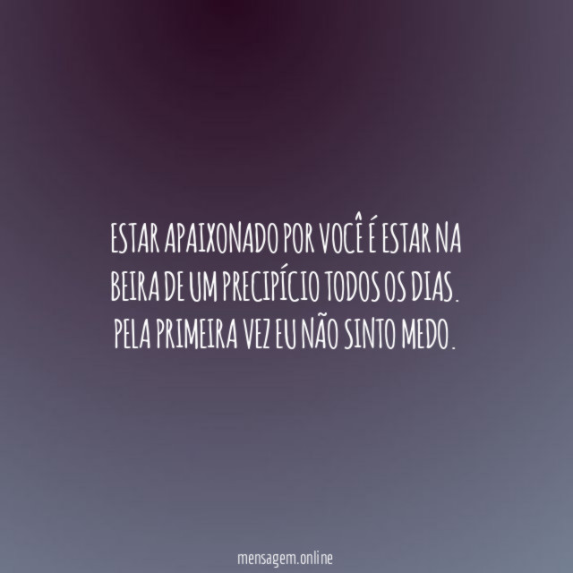 Estar apaixonado por você é estar na beira