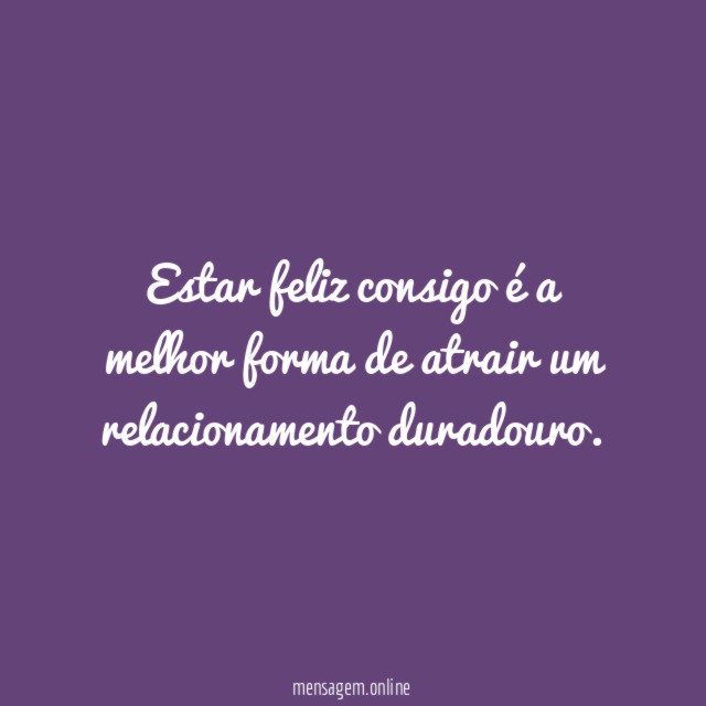 Estar feliz consigo é a melhor forma de atrair um relacionamento duradouro