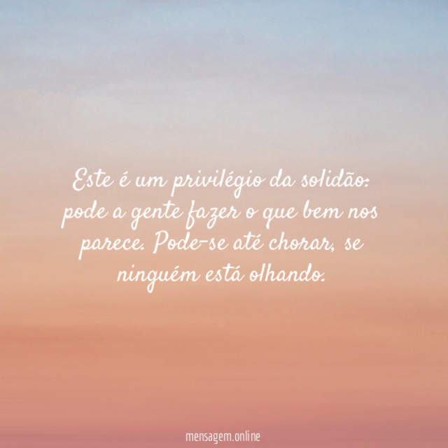 Este é um privilégio da solidão