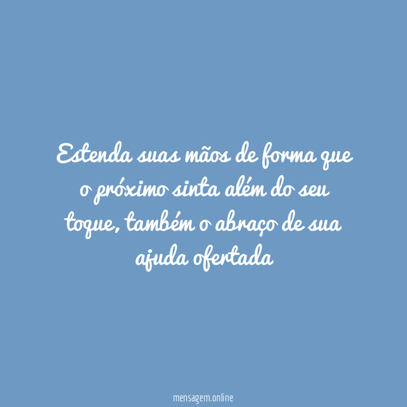 Estenda suas mãos de forma que o próximo