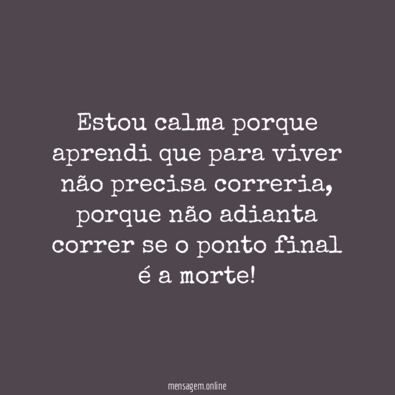 Estou calma porque aprendi que para viver não precisa correria