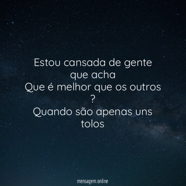 Estou cansada de gente que acha Que é melhor