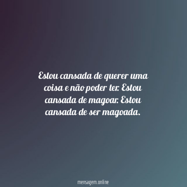 Estou cansada de querer uma coisa e não poder ter