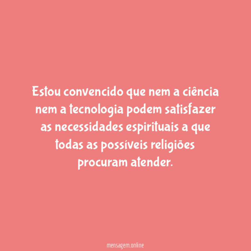 Estou convencido que nem a ciência nem a