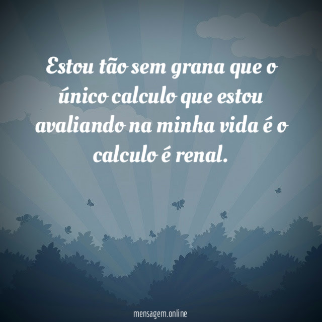 Estou tão sem grana que o único calculo