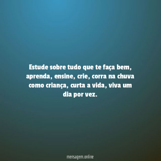 Estude sobre tudo que te faça bem