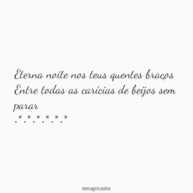 Eterna noite nos teus quentes braços Entre todas as carícias de beijos sem parar