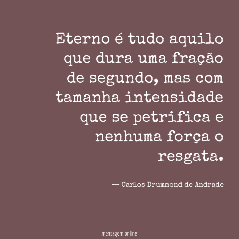 Eterno é tudo aquilo que dura uma fração de segundo