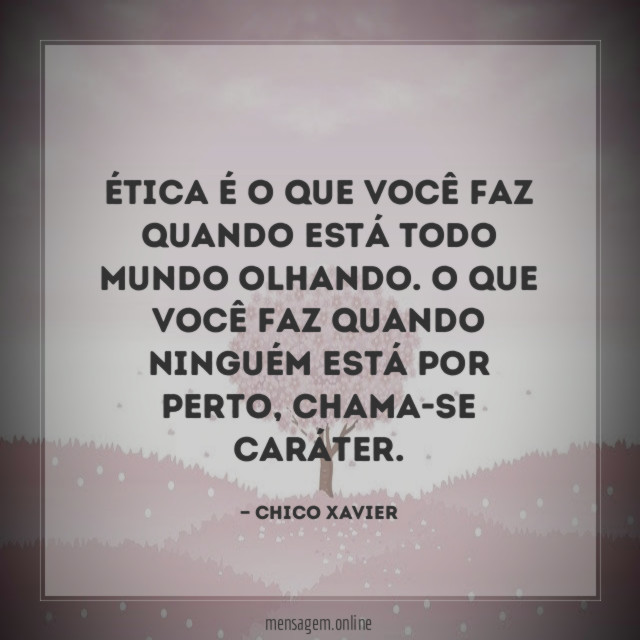 Ética é o que você faz quando está todo mundo olhando