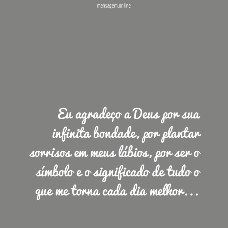 Eu agradeço a Deus por sua infinita bondade