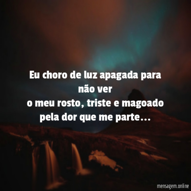 Eu choro de luz apagada para não ver o meu rosto