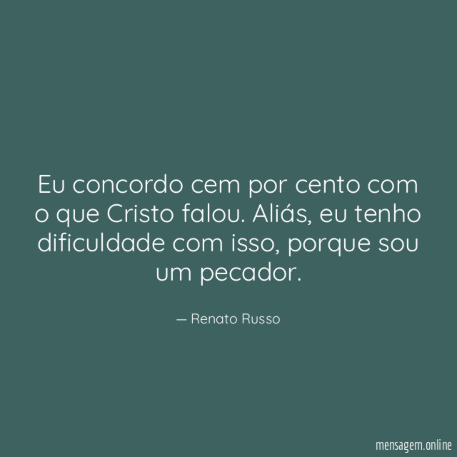 Eu concordo cem por cento com o que Cristo falou