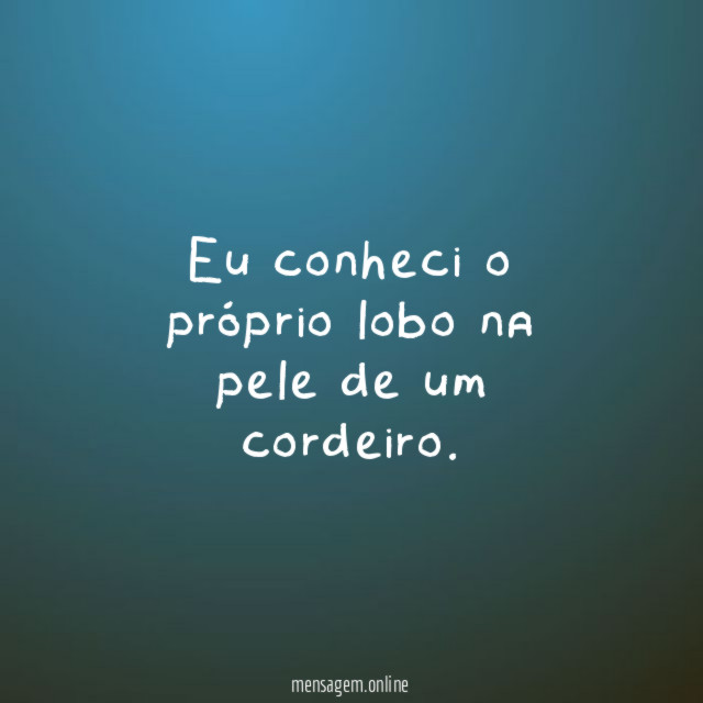 Eu conheci o próprio lobo na pele de um cordeiro