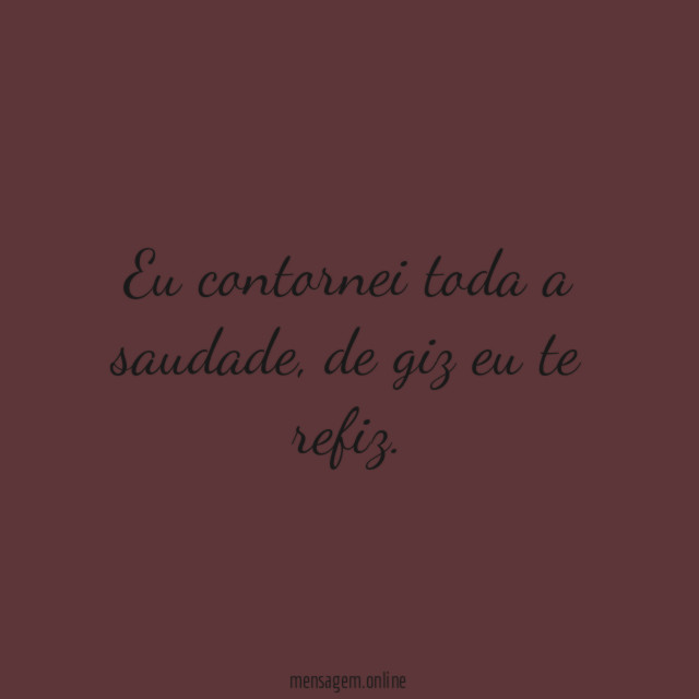 Eu contornei toda a saudade