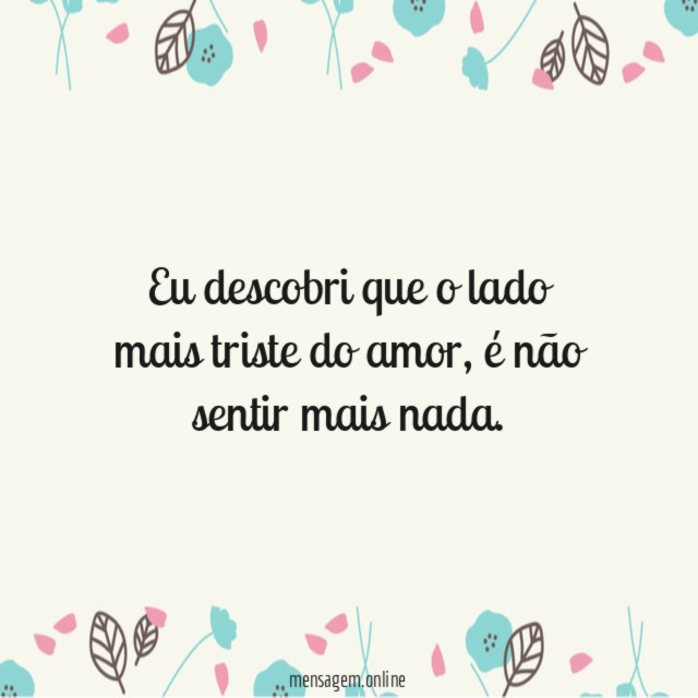 Eu descobri que o lado mais triste do amor