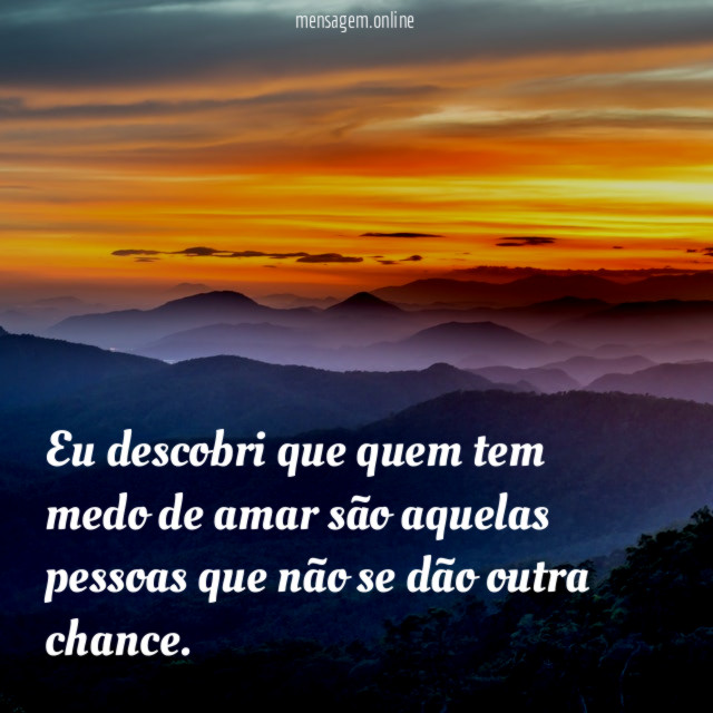 Eu descobri que quem tem medo de amar