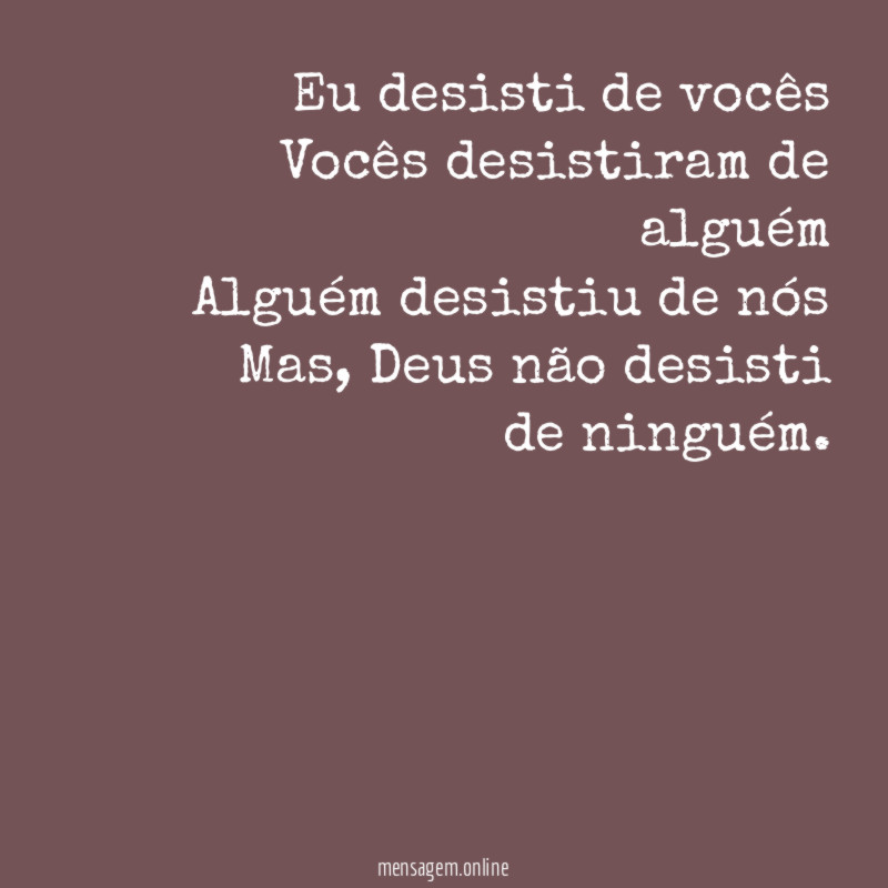 Eu desisti de vocês Vocês desistiram de alguém Alguém desistiu