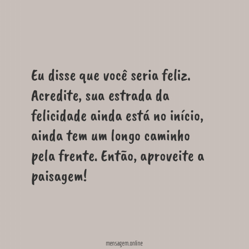 Eu disse que você seria feliz