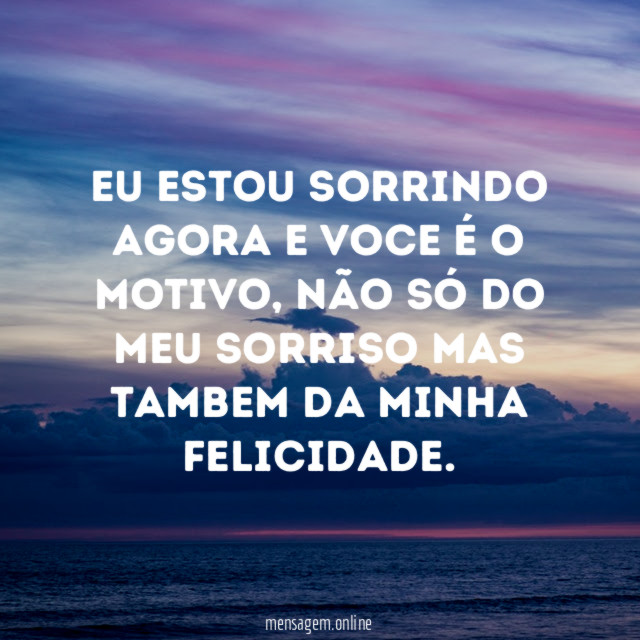Eu estou sorrindo agora e voce é o motivo