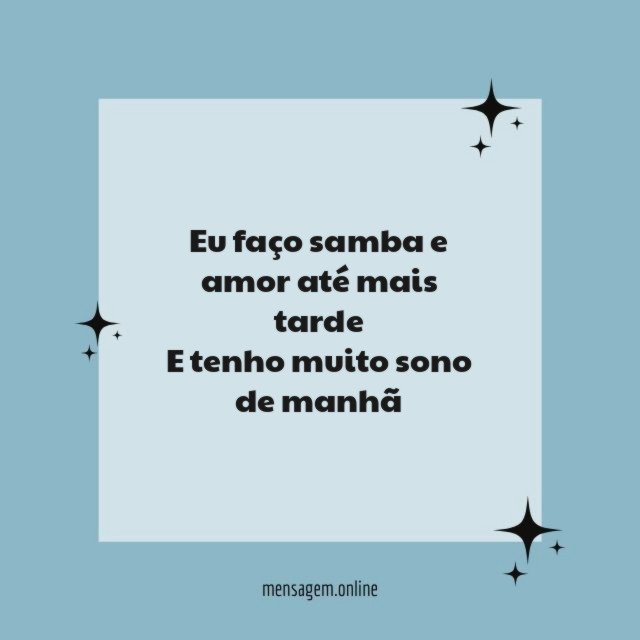 Eu faço samba e amor até mais tarde E