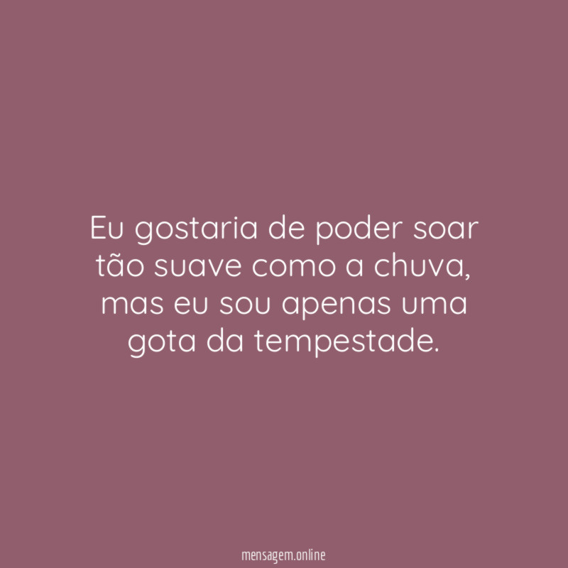 Eu gostaria de poder soar tão suave como a chuva