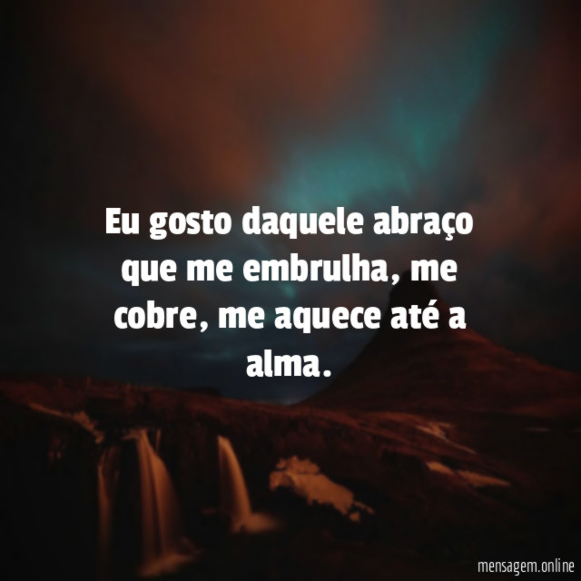 Eu gosto daquele abraço que me embrulha