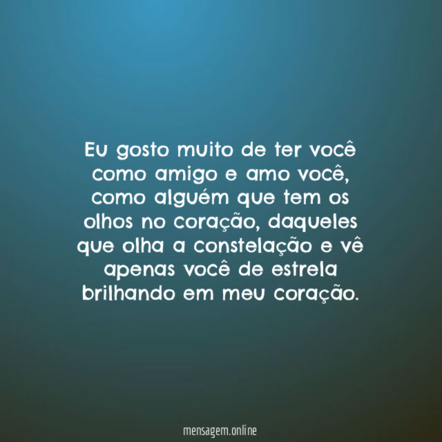 Eu gosto muito de ter você como amigo e amo você