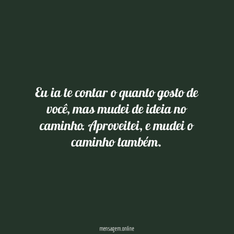 Eu ia te contar o quanto gosto de você