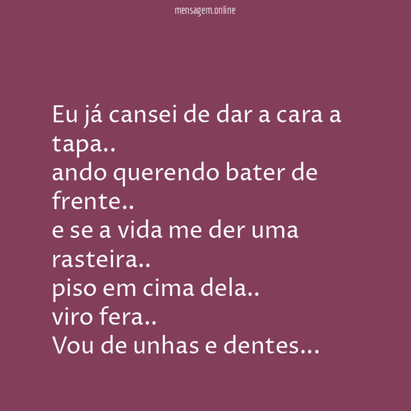Eu já cansei de dar a cara a tapa