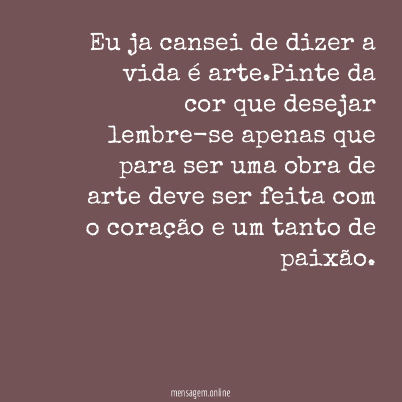 Eu ja cansei de dizer a vida é arte
