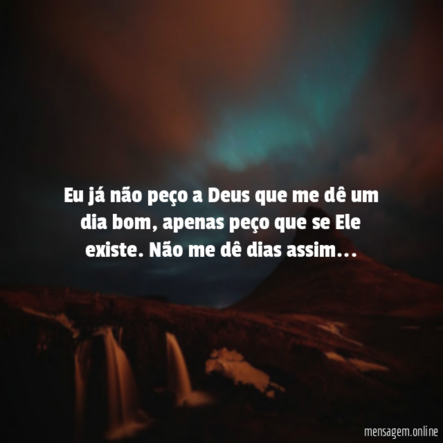 Eu já não peço a Deus que me
