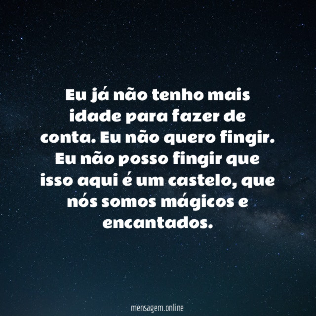 Eu já não tenho mais idade para fazer de conta