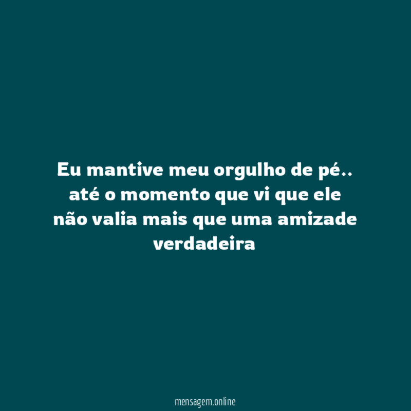 Eu mantive meu orgulho de pé