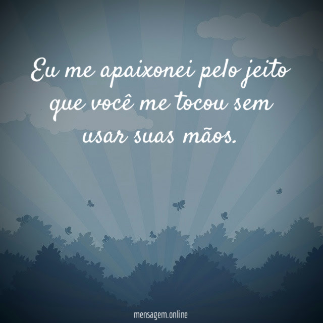 Eu me apaixonei pelo jeito que você me tocou