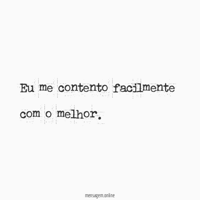 Eu me contento facilmente com o melhor