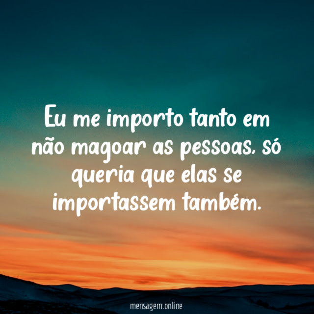 Eu me importo tanto em não magoar as pessoas
