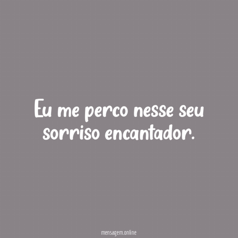 Eu me perco nesse seu sorriso encantador