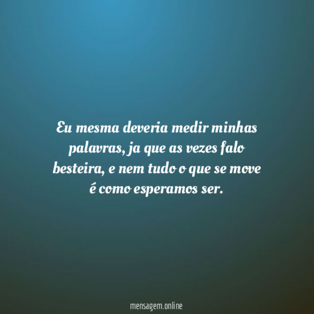 Eu mesma deveria medir minhas palavras