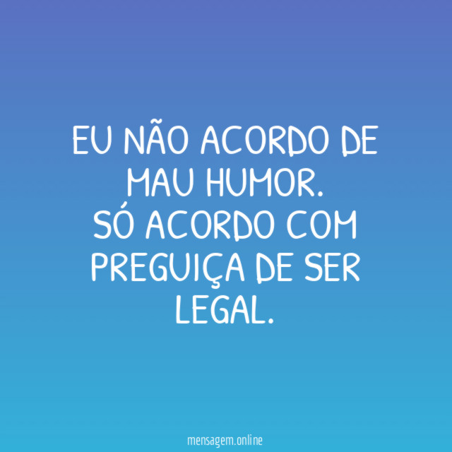 Eu não acordo de mau humor