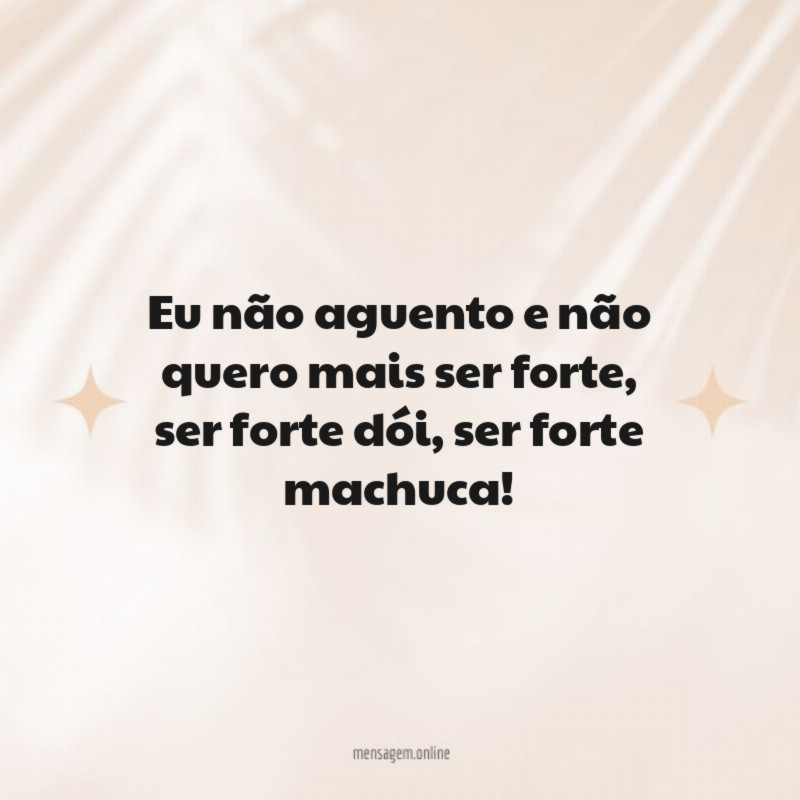 Eu não aguento e não quero mais ser forte