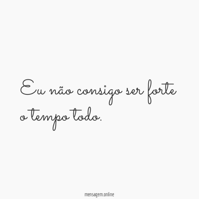 Eu não consigo ser forte o tempo todo