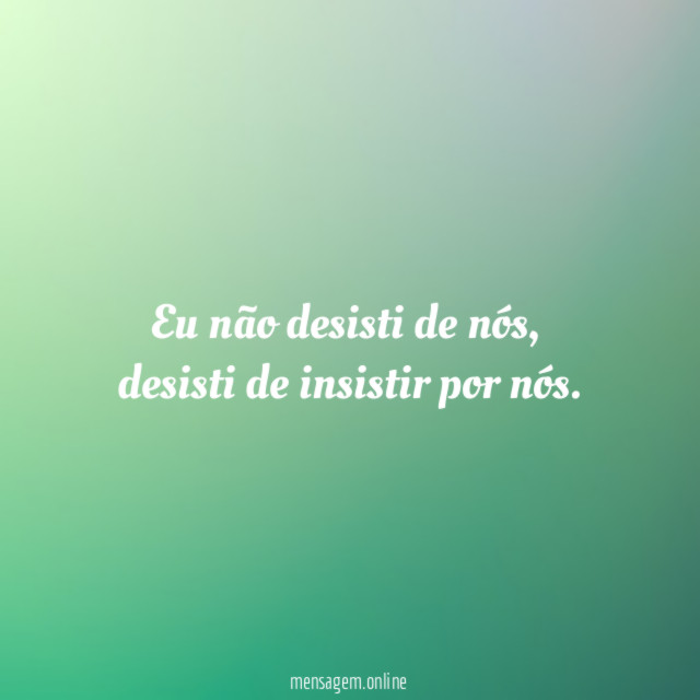Eu não desisti de nós,