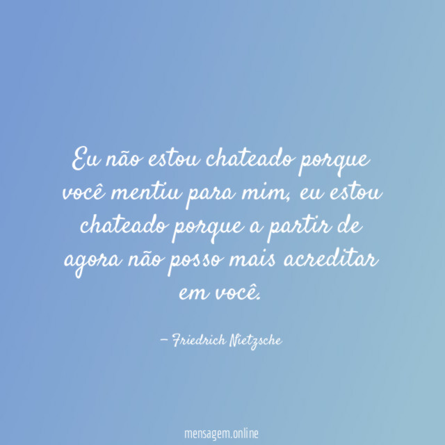 Eu não estou chateado porque você mentiu para mim